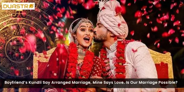 Boyfriends Kundli Say Arranged Marriage, Mine Says Love. Is Our Marriage Possible?